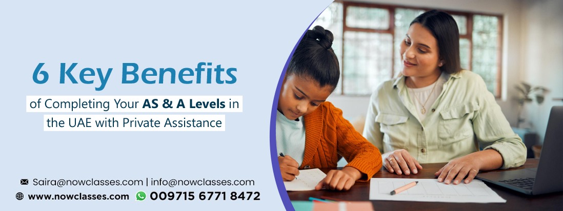 6 Key Benefits of Completing Your AS & A Levels in the UAE with Private Assistance