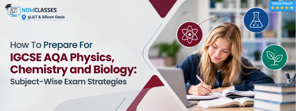 How To Prepare For IGCSE AQA Physics, Chemistry and Biology: Subject-Wise Exam Strategies