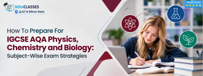 How To Prepare For IGCSE AQA Physics, Chemistry and Biology: Subject-Wise Exam Strategies